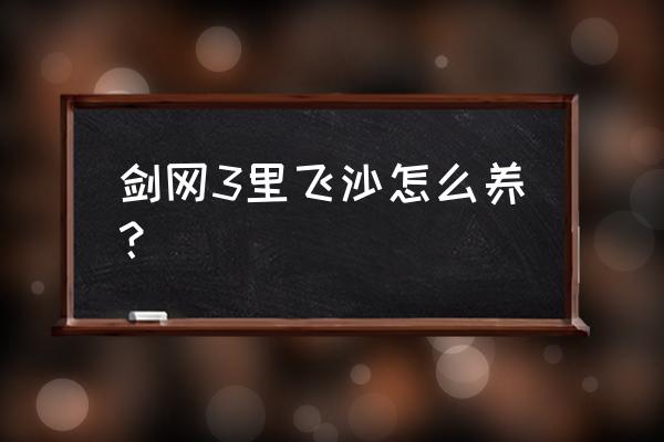 剑网3草料怎么获得 剑网3里飞沙怎么养？