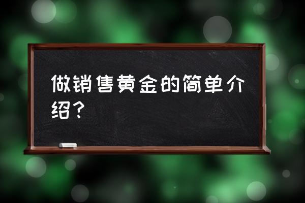 怎么介绍客户去炒黄金 做销售黄金的简单介绍？