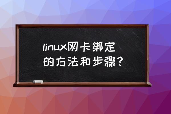 linux万兆网卡怎么配置 linux网卡绑定的方法和步骤？