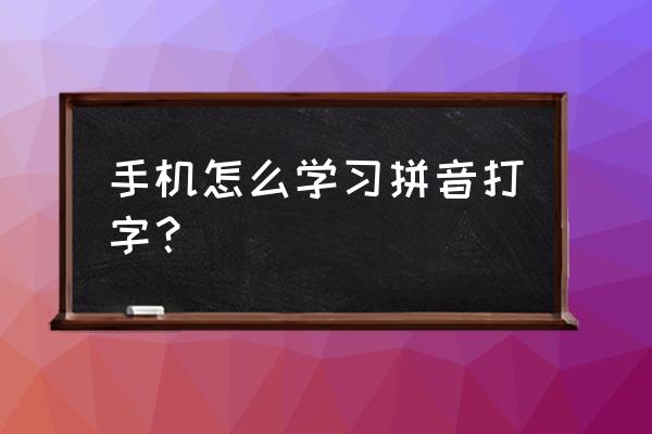 安卓键盘怎么打拼音 手机怎么学习拼音打字？