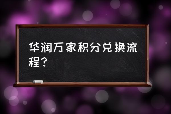 华润银行积分怎样换油卡 华润万家积分兑换流程？