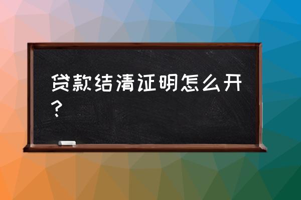 微众银行贷款结清证明怎么开 贷款结清证明怎么开？