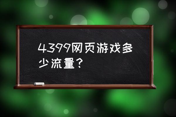 游戏在网页上运行需要多少用 4399网页游戏多少流量？