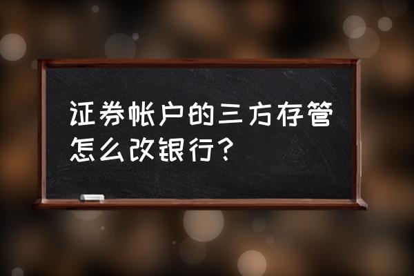 如何变更私募基金托管银行 证券帐户的三方存管怎么改银行？