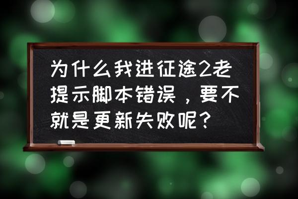 征途按键助手出失误怎么回事 为什么我进征途2老提示脚本错误，要不就是更新失败呢？