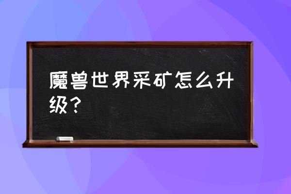 魔兽怎么提升采矿技能 魔兽世界采矿怎么升级？