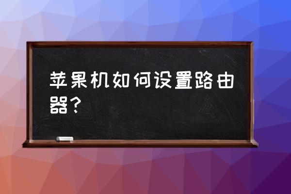 macbook怎么设置无线路由器 苹果机如何设置路由器？