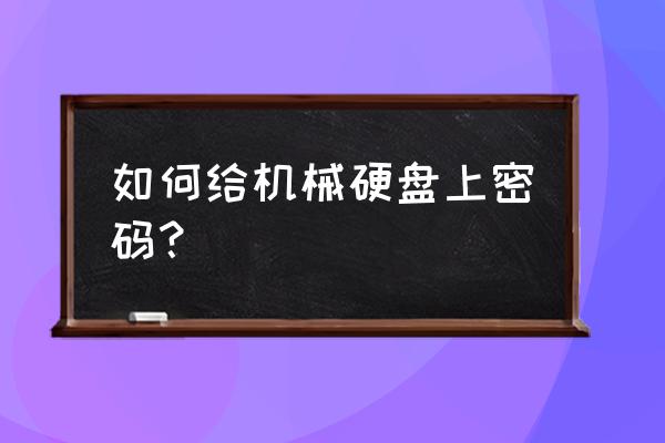 如何把电脑硬盘加密w7 如何给机械硬盘上密码？