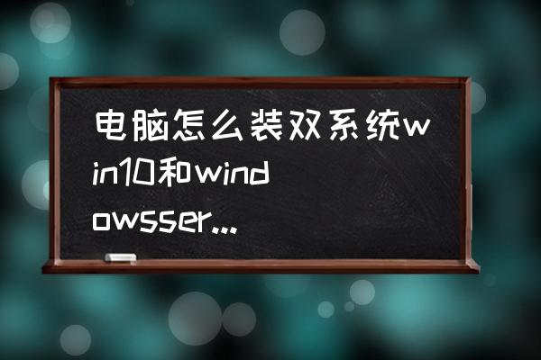 双系统电脑怎么弄 电脑怎么装双系统win10和windowsserver？