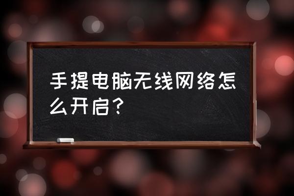 笔记本电脑如何发射无线网络 手提电脑无线网络怎么开启？