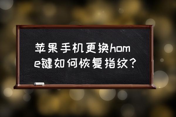 苹果手机换按键没有指纹解锁吗 苹果手机更换home键如何恢复指纹？