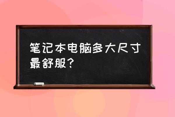 笔记本电脑最佳尺寸是多少 笔记本电脑多大尺寸最舒服？