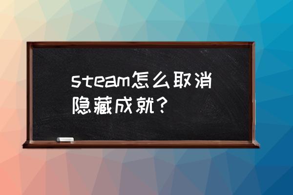 steam怎么删除成就 steam怎么取消隐藏成就？