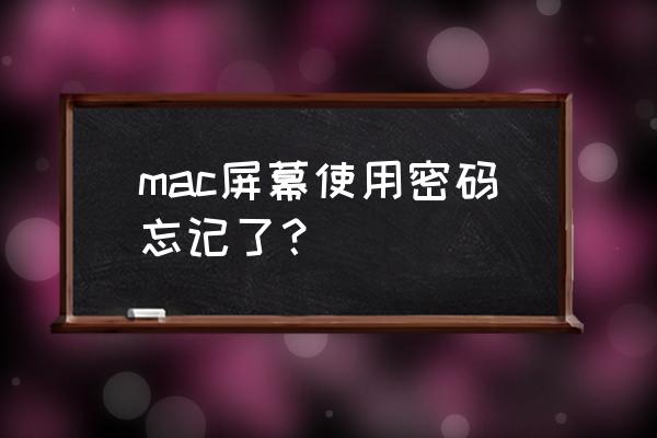 苹果电脑密码锁屏忘了密码怎么办 mac屏幕使用密码忘记了？