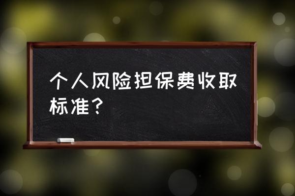 风险贷款的保证金是怎么收取的 个人风险担保费收取标准？