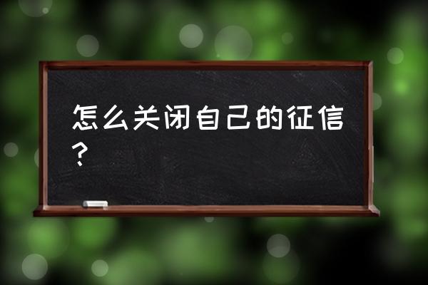 宜信宜人贷如何注销征信 怎么关闭自己的征信？