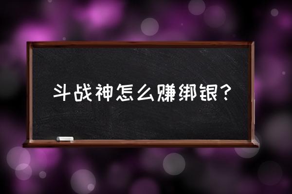 斗战神在哪弄官银 斗战神怎么赚绑银？