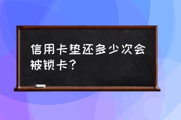 浦发银行信用卡代还会封卡吗 信用卡垫还多少次会被锁卡？