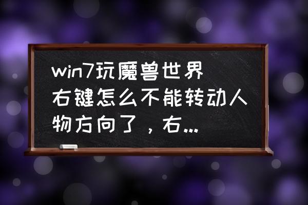 如何取消魔兽世界右键移动 win7玩魔兽世界右键怎么不能转动人物方向了，右键点下去就出来一个画图是的线条，求大神们帮忙解决啊？