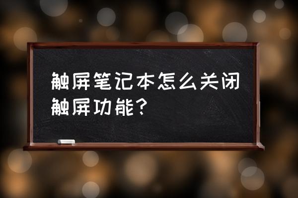 笔记本电脑哪里设置触按面板禁用 触屏笔记本怎么关闭触屏功能？