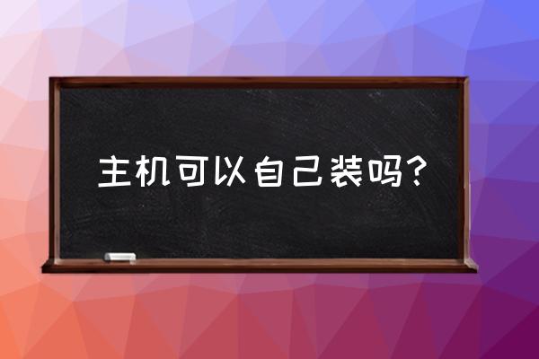 游戏主机需要自己组装吗 主机可以自己装吗？