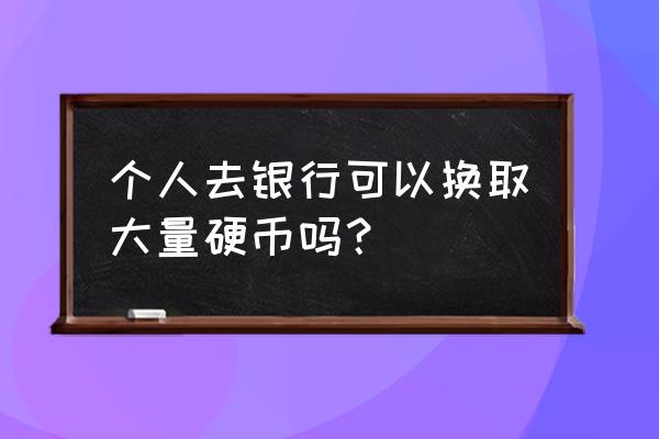 南昌哪里有大量硬币换 个人去银行可以换取大量硬币吗？