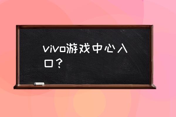 没有百度怎么网页游戏中心 vivo游戏中心入口？