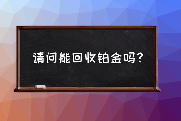 榆次哪里有收铂金和黄金的地方 请问能回收铂金吗？