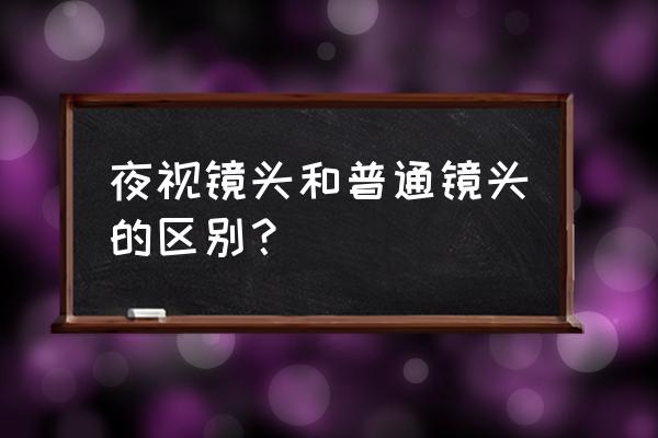 什么镜头能看到红外线 夜视镜头和普通镜头的区别？