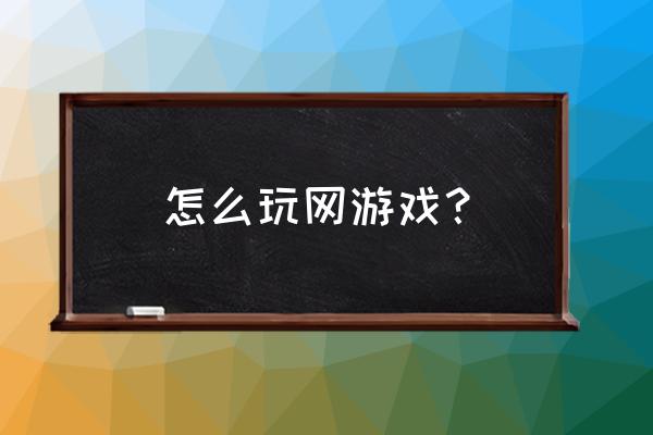 怎么样才能玩好网游 怎么玩网游戏？