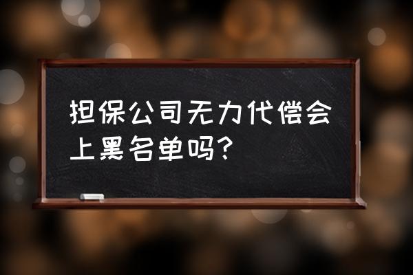 征信担保人代偿会上黑名单吗 担保公司无力代偿会上黑名单吗？