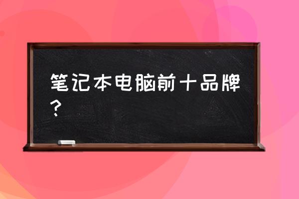 笔记本电脑哪几大品牌 笔记本电脑前十品牌？