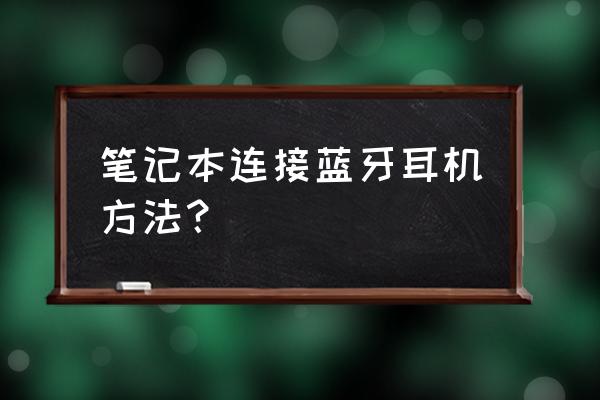 笔记本电脑怎么联入耳机 笔记本连接蓝牙耳机方法？