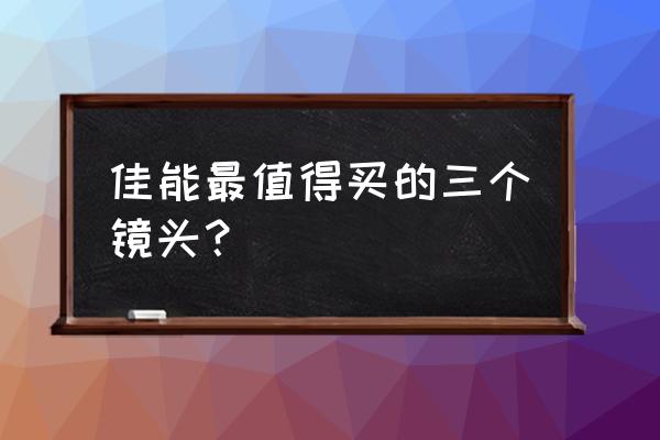 ef手动镜头哪个好 佳能最值得买的三个镜头？