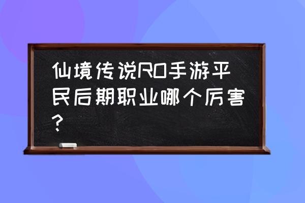 仙境传说狂击骑士怎么堆攻击力 仙境传说RO手游平民后期职业哪个厉害？