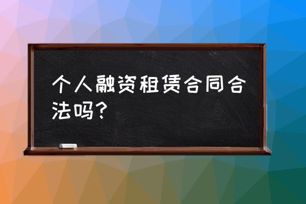 浙江国昕融资租赁合法吗 个人融资租赁合同合法吗？