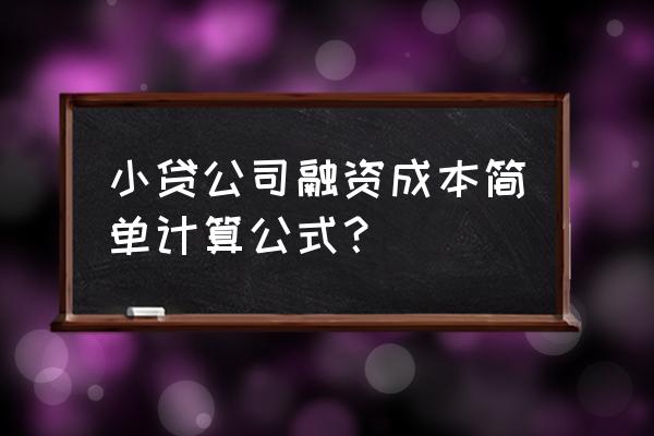 多个融资如何计算综合融资成本 小贷公司融资成本简单计算公式？