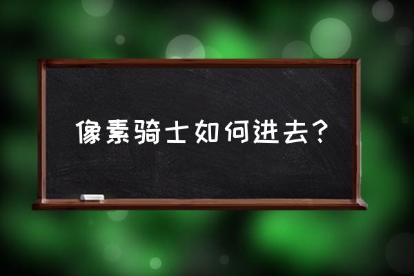 像素骑士团怎么模拟器 像素骑士如何进去？