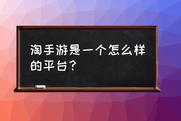 淘手游怎样绑定支付宝收钱 淘手游是一个怎么样的平台？