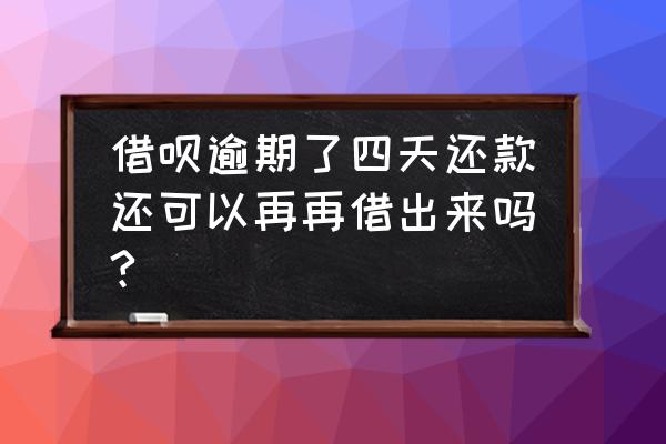 借呗晚两天还款还能再借吗 借呗逾期了四天还款还可以再再借出来吗?