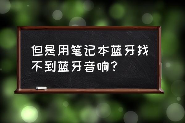 笔记本电脑找不到蓝牙音箱怎么办 但是用笔记本蓝牙找不到蓝牙音响？