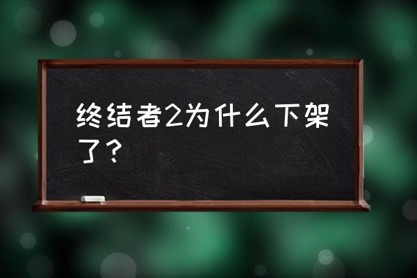 终结者2怎么看背包在哪 终结者2为什么下架了？