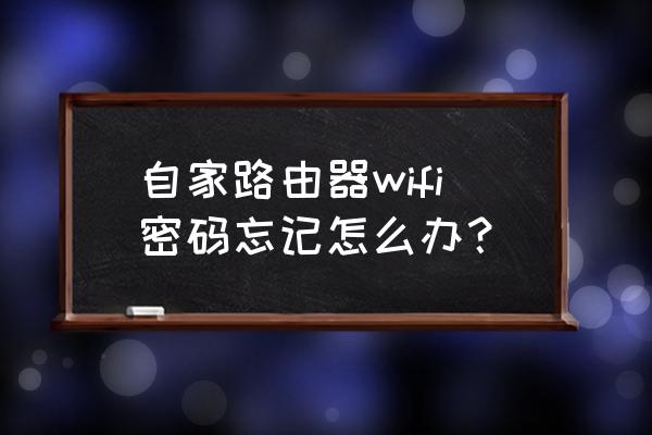 我家路由器密码忘记了怎么办 自家路由器wifi密码忘记怎么办？