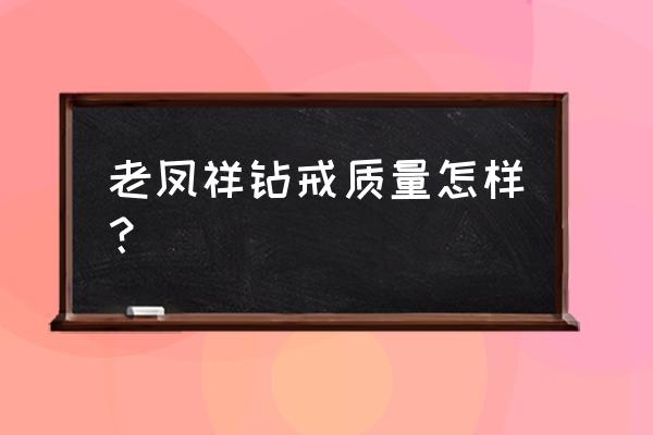 老凤祥钻石有假的吗 老凤祥钻戒质量怎样？