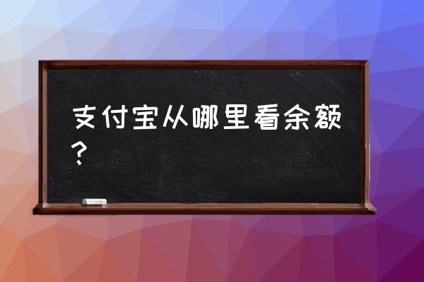 支付宝怎么查看余额 支付宝从哪里看余额？