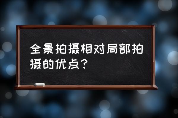 全景摄影用什么镜头好 全景拍摄相对局部拍摄的优点？