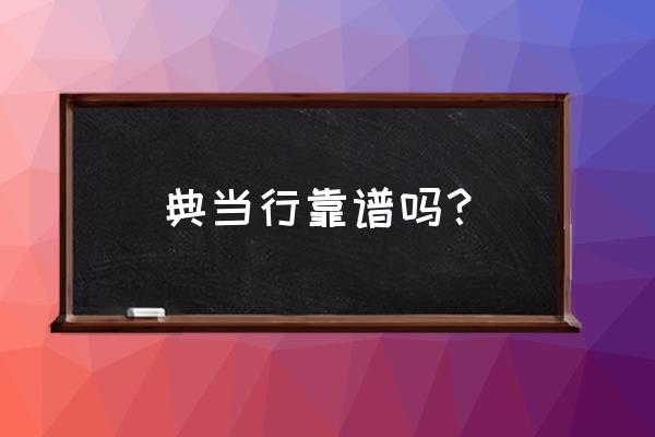 抚州金鑫典当怎么样 典当行靠谱吗？