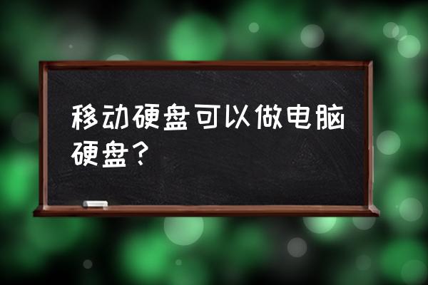 移动硬盘拆了做机械硬盘行吗 移动硬盘可以做电脑硬盘？