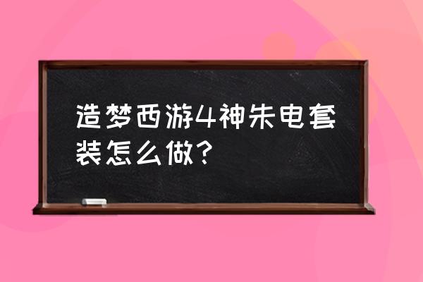 造梦西游4神铸材料怎么得 造梦西游4神朱电套装怎么做？