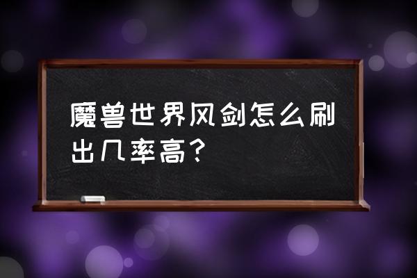 魔兽世界风剑可以拿2把吗 魔兽世界风剑怎么刷出几率高？